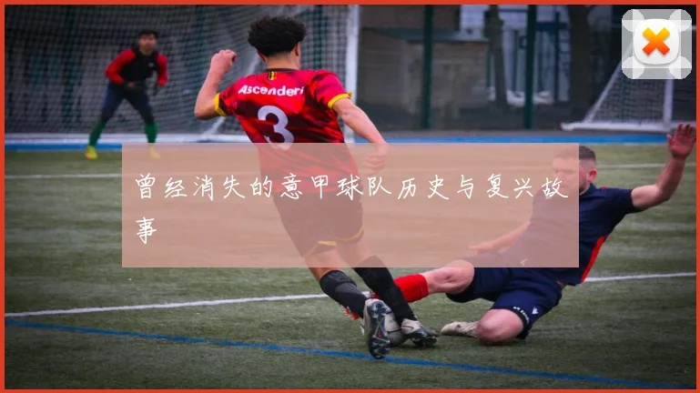 曾经消失的意甲球队历史与复兴故事