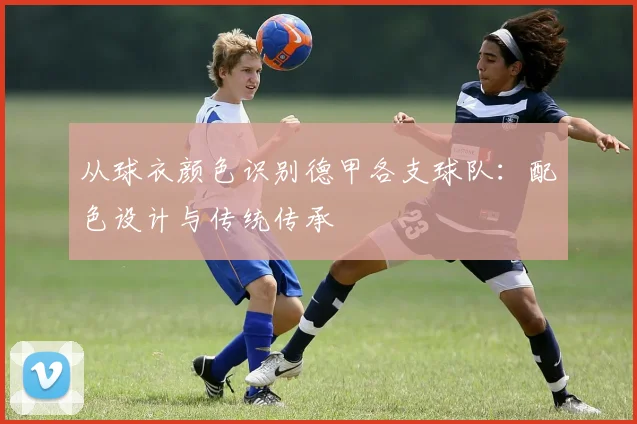 从球衣颜色识别德甲各支球队：配色设计与传统传承