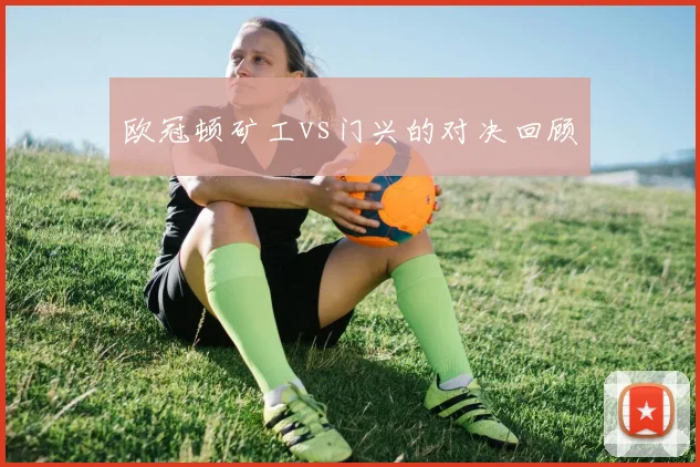 欧冠顿矿工vs门兴的对决回顾